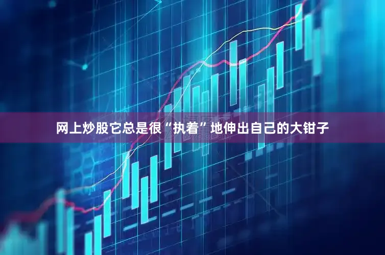 网上炒股它总是很“执着”地伸出自己的大钳子