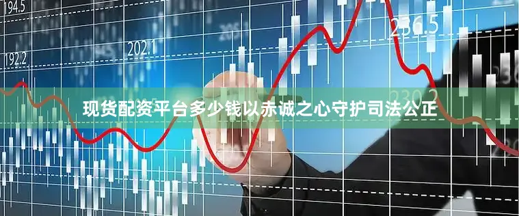 现货配资平台多少钱以赤诚之心守护司法公正