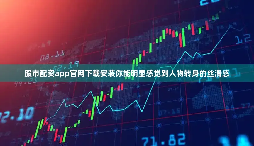 股市配资app官网下载安装你能明显感觉到人物转身的丝滑感