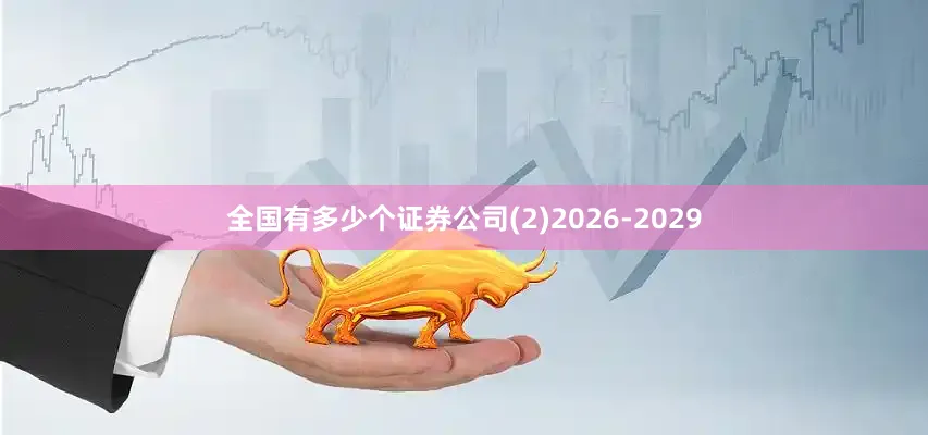 全国有多少个证券公司(2)2026-2029